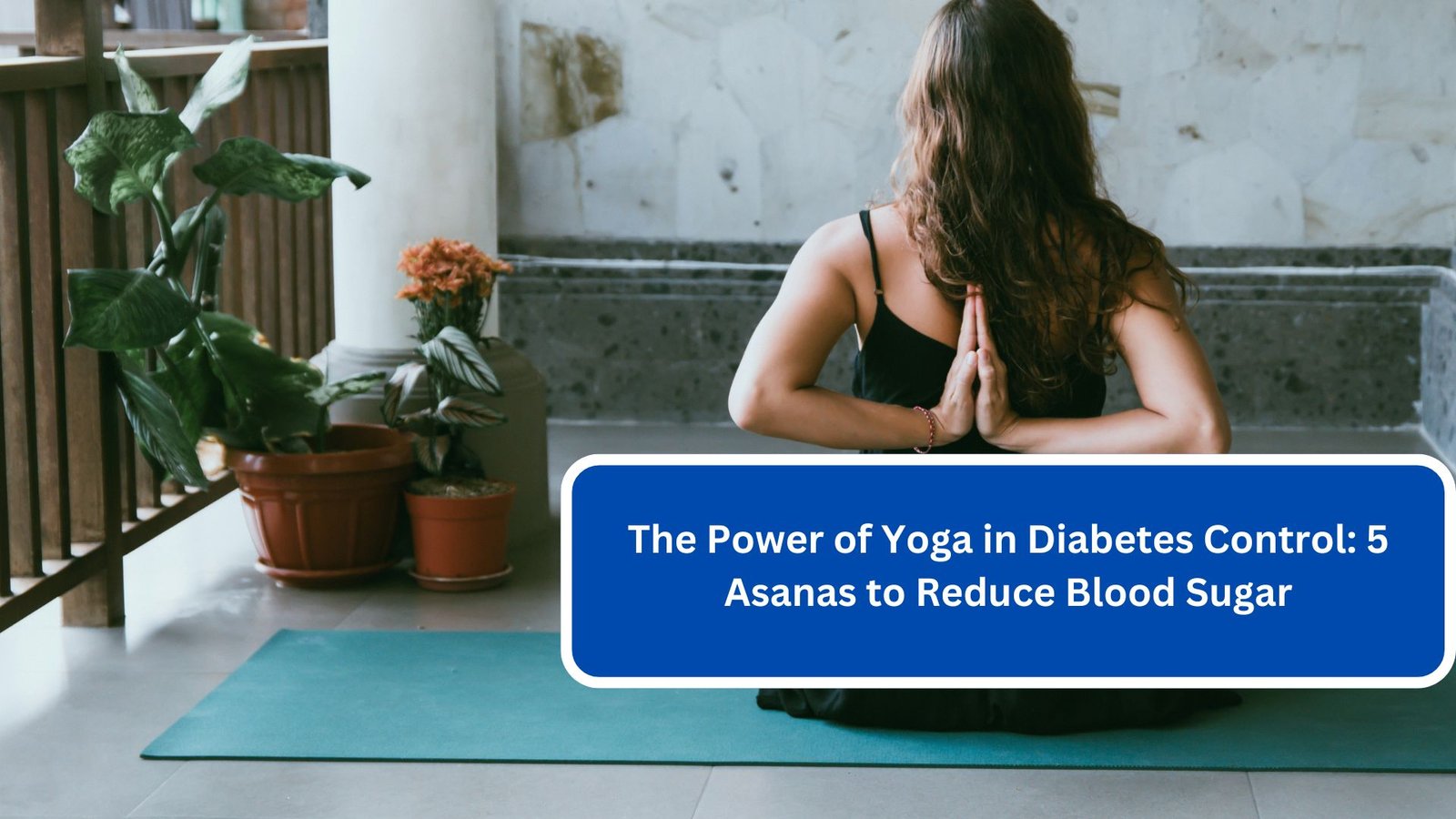 The Power of Yoga in Diabetes Control 5 Asanas to Reduce Blood Sugar